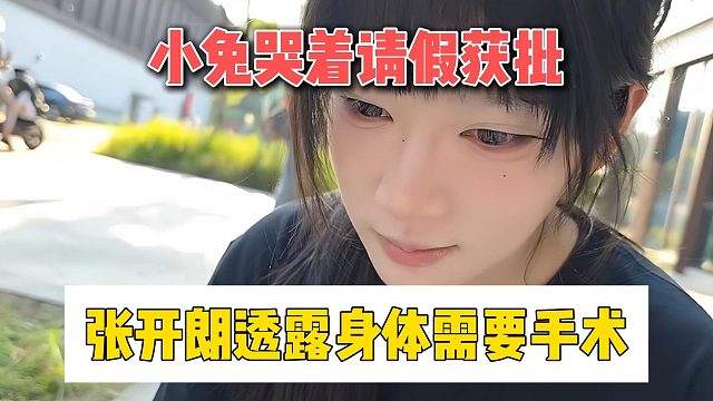 小兔哭着请假获批，张开朗透露身体需要手术