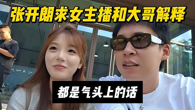 张开朗求女主播和大哥解释，都是气头上的话