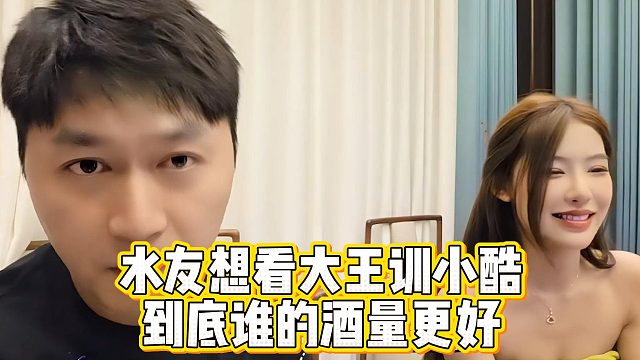 水友想看大王训小酷，到底谁的酒量更好