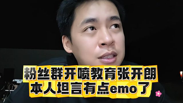 粉丝群开喷教育张开朗，本人坦言有点emo了