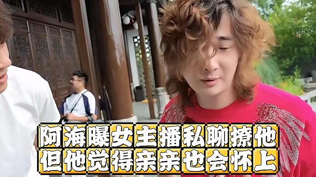 阿海曝女主播私聊撩他，但他觉得亲亲也会怀上
