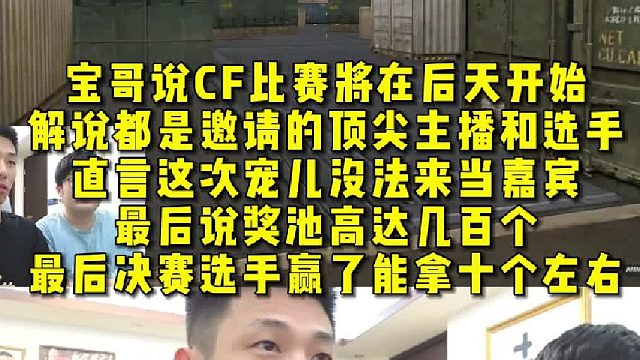 宝哥说CF比赛将在后天开始，解说都是邀请的顶尖主播和选手，奖池高达几百个，最后决赛选手赢了能拿十个左