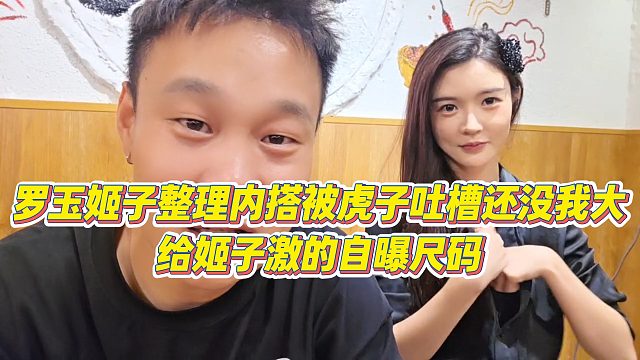 【虎子【1995】】罗玉姬子整理内搭被虎子吐槽还没我大，给姬子激的自曝尺码