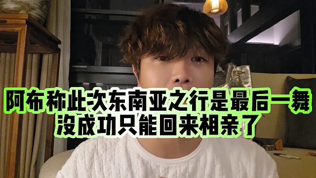 【集梦阿布】阿布称此次东南亚之行是最后一舞，没成功只能回来相亲了