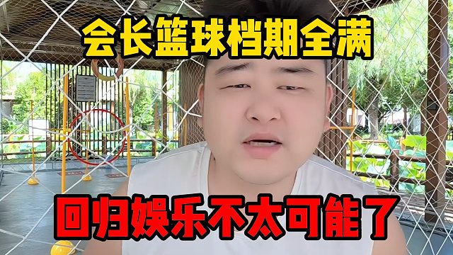 会长篮球档期全满，回归娱乐不太可能了