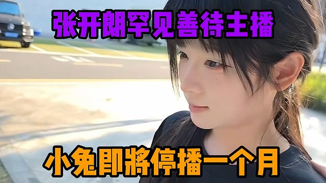 张开朗罕见善待主播，小兔即将停播一个月
