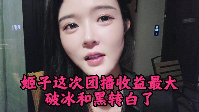 姬子这次团播收益最大，破冰和黑转白了