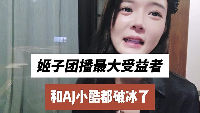 姬子团播最大受益者，和AJ小酷都破冰了