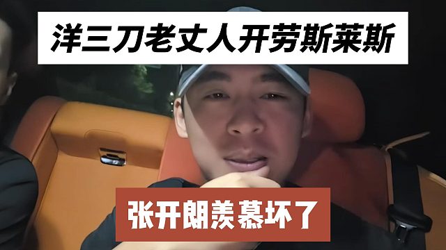 洋三刀老丈人开劳斯莱斯，张开朗羡慕坏了
