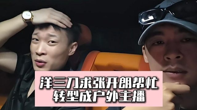 洋三刀求张开朗帮忙，转型成户外主播