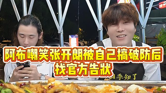 【集梦阿布】阿布嘲笑张开朗被自己搞破防后，找官方告状