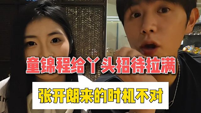 童锦程给丫头招待拉满，张开朗来的时机不对