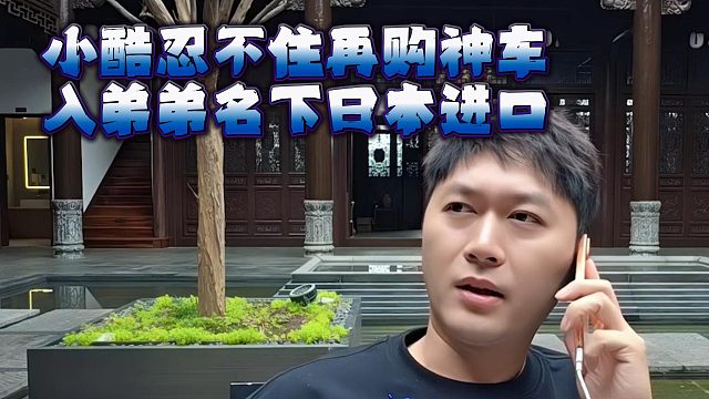 小酷忍不住再购神车，入弟弟名下日本进口