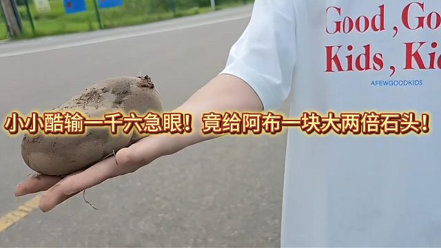 小小酷输一千六急眼！竟给阿布一块大两倍石头！