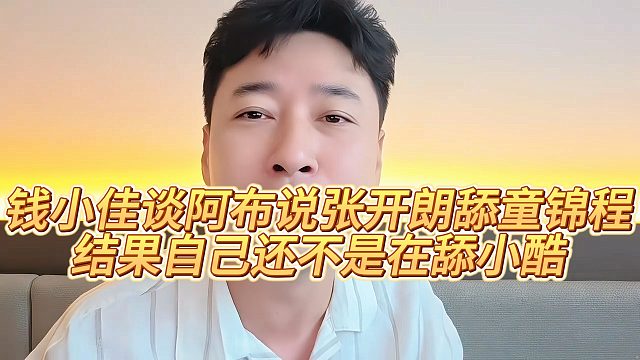 钱小佳谈阿布说张开朗舔童锦程，结果自己还不是在舔小酷