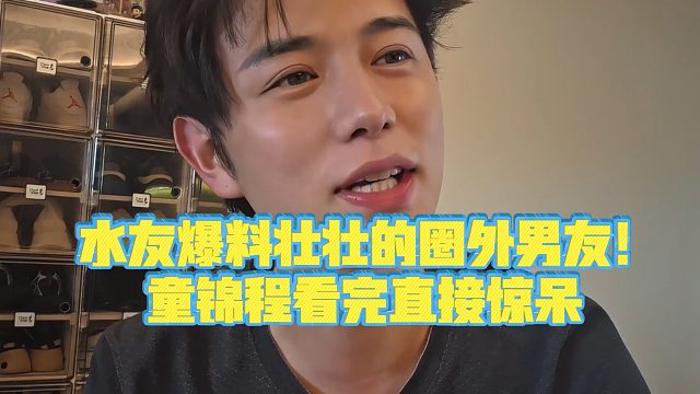 【童锦程】 水友爆料壮壮的圈外男友！童锦程看完直接惊呆