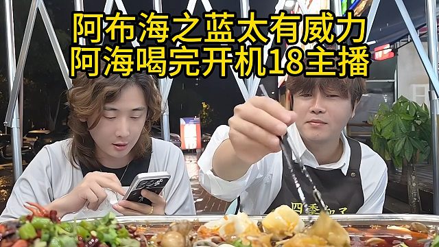 阿布海之蓝太有威力，阿海喝完开机18主播