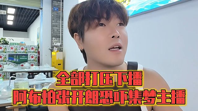 全部打压下播，阿布怕张开朗恐吓集梦主播