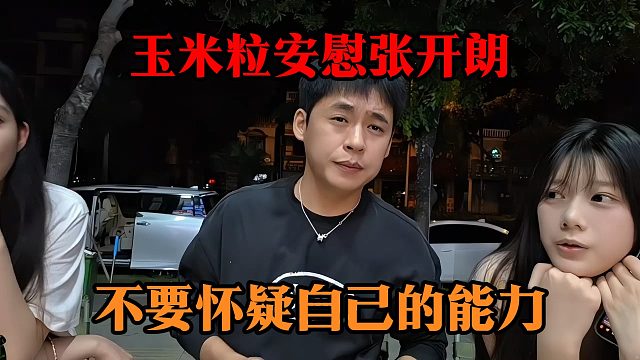 玉米粒安慰张开朗，不要怀疑自己的能力