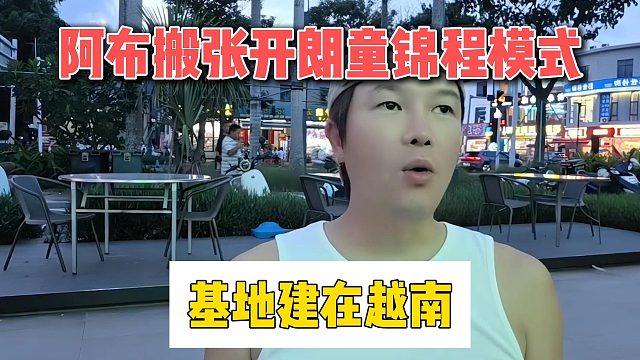 阿布搬张开朗童锦程模式，基地建在越南
