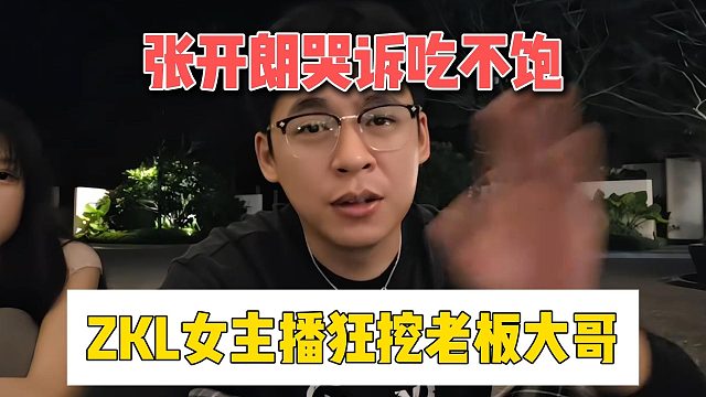 张开朗哭诉吃不饱，ZKL女主播狂挖老板大哥