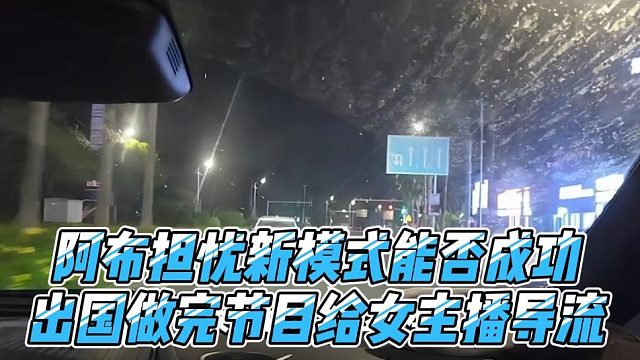 阿布担忧新模式能否成功，出国做完节目给女主播导流