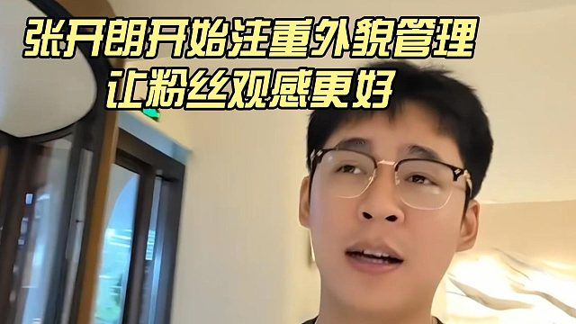 张开朗开始注重外貌管理，让粉丝观感更好
