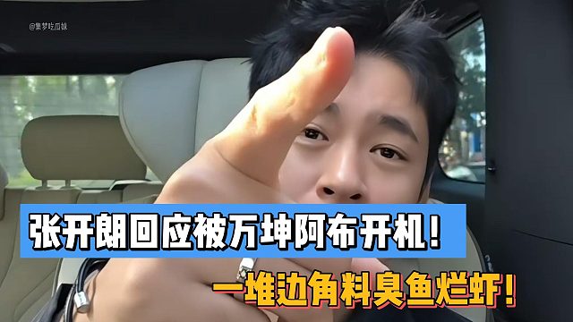 一堆边角料臭鱼烂虾！张开朗回应被万坤阿布开机！