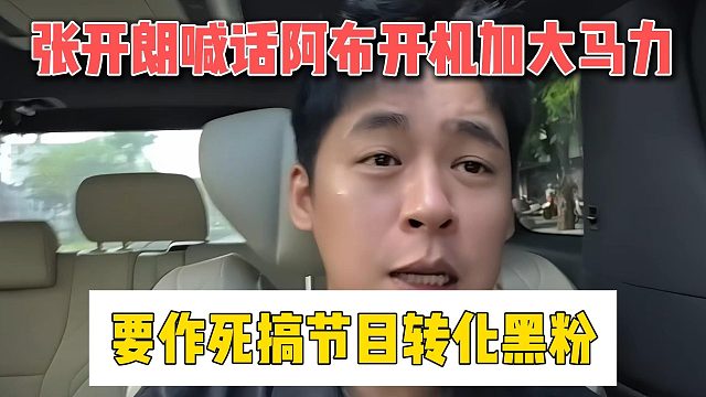 张开朗喊话阿布开机加大马力，要作死搞节目转化黑粉