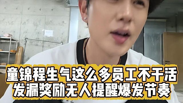 童锦程生气这么多员工不干活，发漏奖励无人提醒爆发节奏