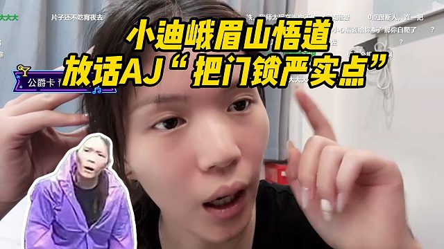 小迪峨眉山悟道！放话AJ“把门锁严实点”