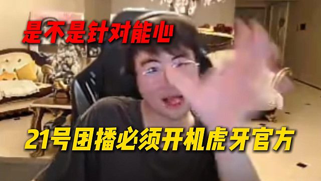 姿态放话21号户外团播必须开机虎牙官方，是不是针对能心，到时候和AJ被官方围住质问