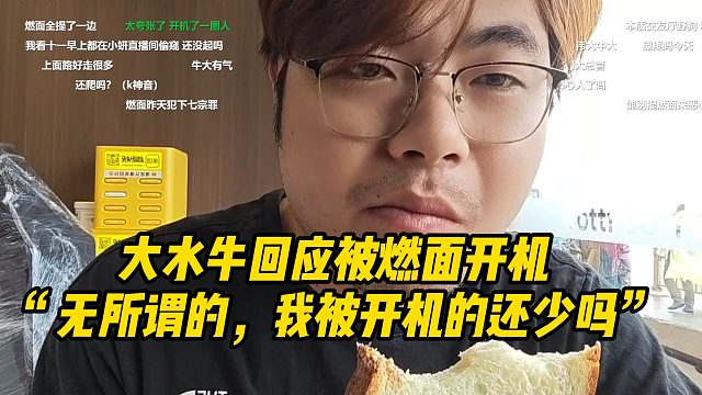 大水牛回应被燃面开机。“无所谓的，我被开机的还少吗”