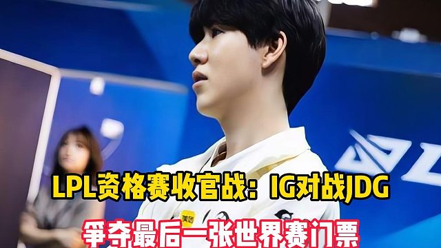 LPL资格赛收官战：IG对战JDG，争夺最后一张世界赛门票