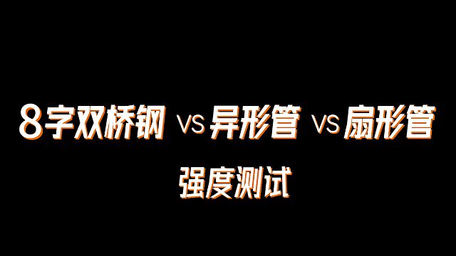 谁在“强度测试”中脱颖而出？8字双桥钢 vs 异形管 vs 扇形管！