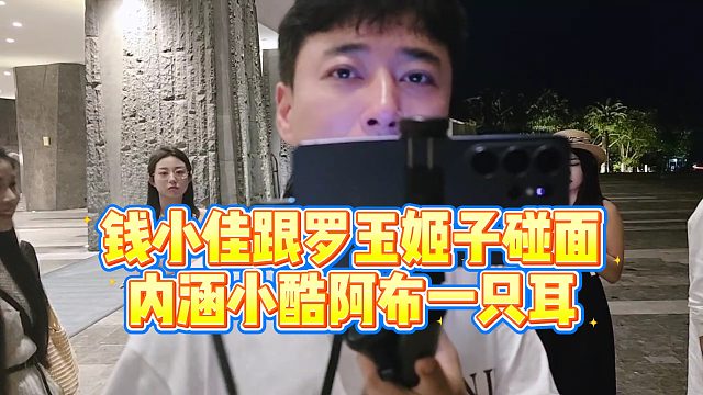 【罗玉姬子】钱小佳跟罗玉姬子碰面，内涵小酷阿布一只耳