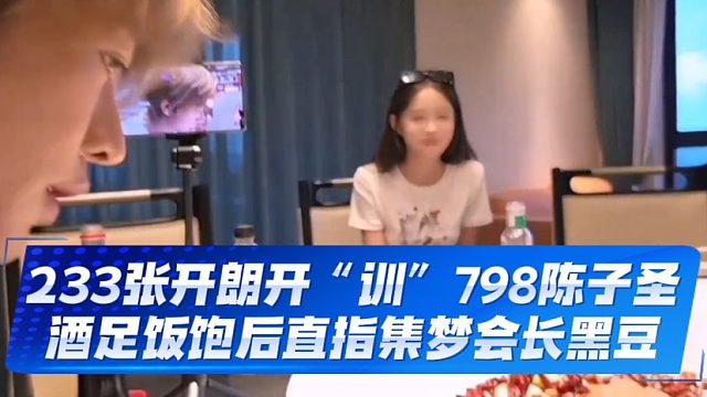 233张开朗开“训”798陈子圣，酒足饭饱后直指集梦会长，引得饭桌集体人哄堂大笑！