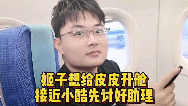 姬子想给皮皮升舱，接近小酷先讨好助理