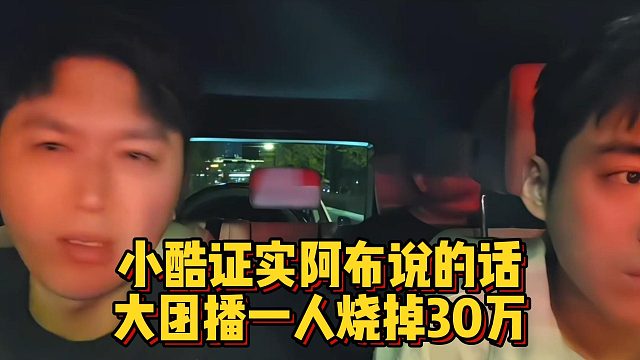 小酷证实阿布说的话，大团播一人烧掉30万