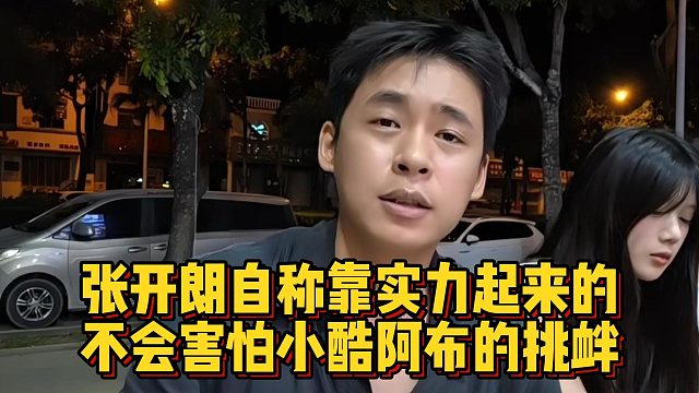 张开朗自称靠实力起来的，不会害怕小酷阿布的挑衅