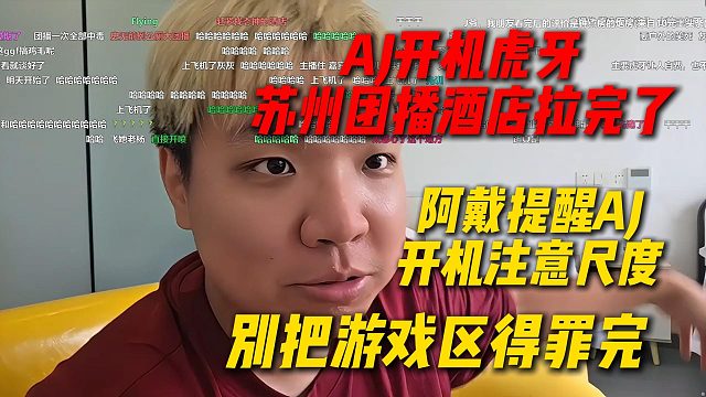 AJ开机虎牙，苏州团播酒店绝对数一数二的烂，阿戴提醒AJ开机注意尺度，别把游戏区得罪完