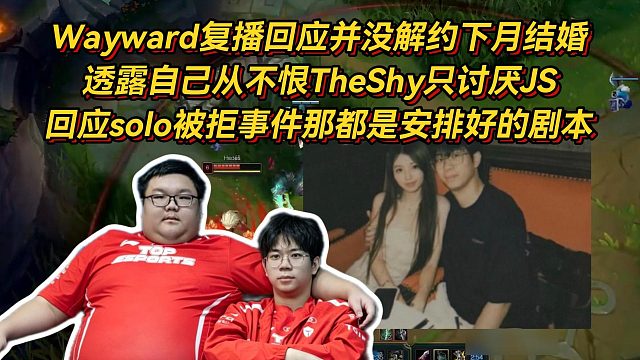 Wayward复播回应并没解约下月结婚，透露自己从不恨TheShy只讨厌JS，回应solo被拒事件
