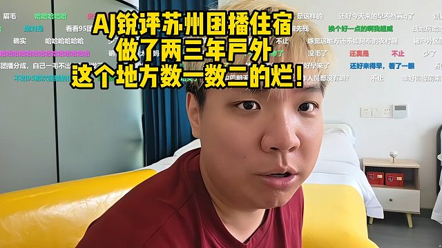 AJ锐评苏州团播住宿：做了两三年户外，这个地方数一数二的烂！