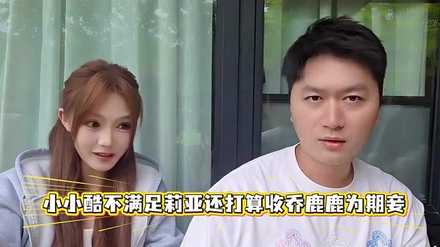 小小酷不满足莉亚还打算收乔鹿鹿为期妾