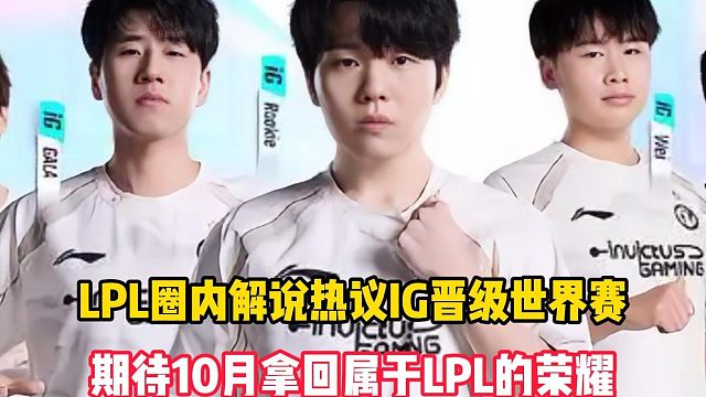 LPL圈内解说热议IG晋级世界赛：从涅槃组一路杀出，期待10月拿回属于LPL的荣耀