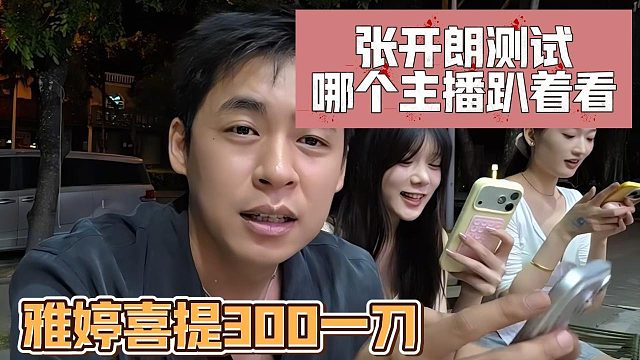 张开朗测试哪个主播趴着看，雅婷喜提300一刀