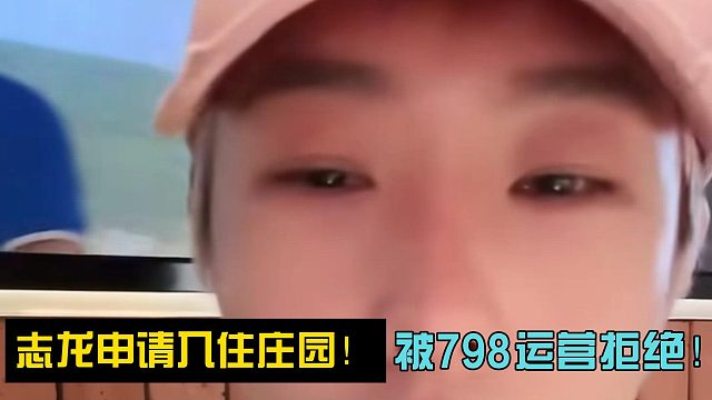 志龙申请入住庄园！被798运营拒绝！