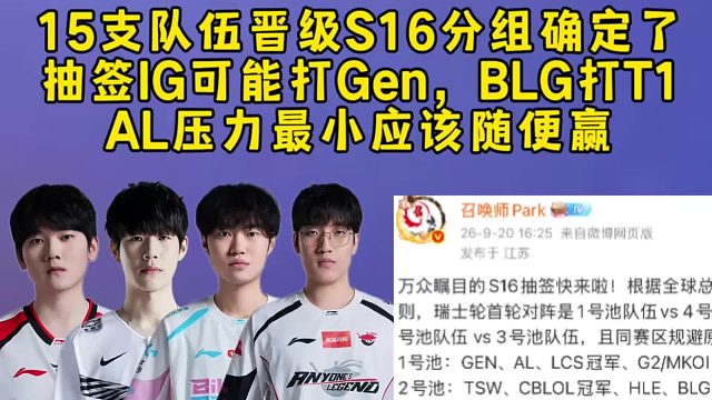 15支队伍晋级S16分组确定了，最坏抽签结果IG可能打Gen，BLG打T1，AL压力最小应该随便赢！
