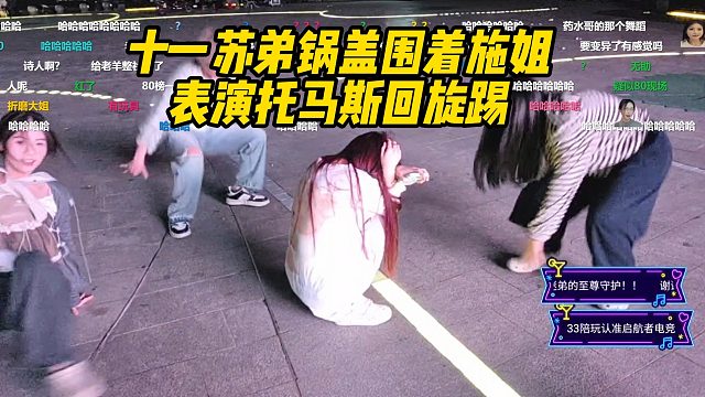 十一苏弟锅盖围着施姐表演托马斯回旋踢，施姐小脸巨红！