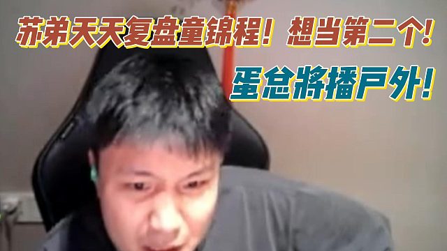 蛋总爆苏弟想当第二个童锦程！天天复盘看录像！
